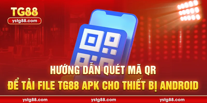 Tải app TG88 – Hướng dẫn cài đặt iOS & Android nhận ưu đãi 2 Hướng dẫn quét mã QR để tải file TG88 APK cho thiết bị Android